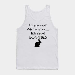 if you want me to listen talk about bunnies Tank Top